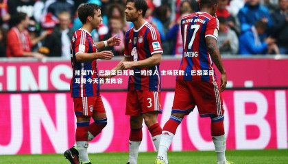 熊猫TV-.巴黎圣日耳曼一鸣惊人 主场获胜，巴黎圣日耳曼今天首发阵容