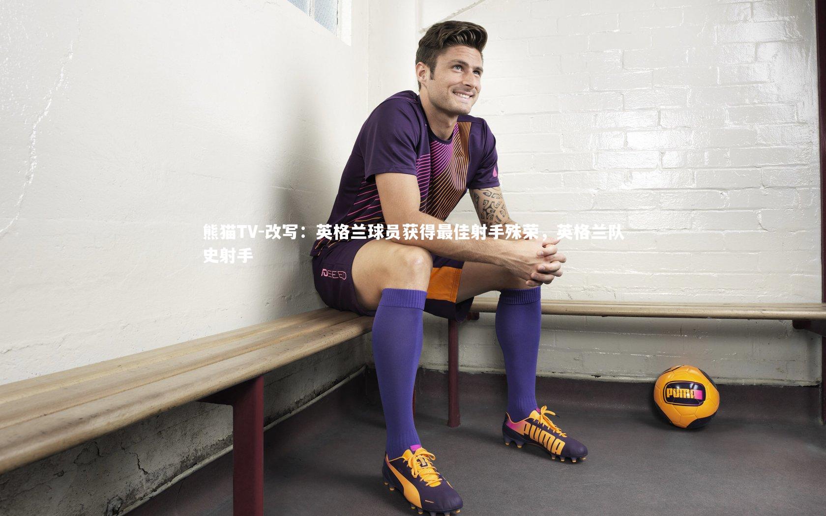 改写：英格兰球员获得最佳射手殊荣，英格兰队史射手
