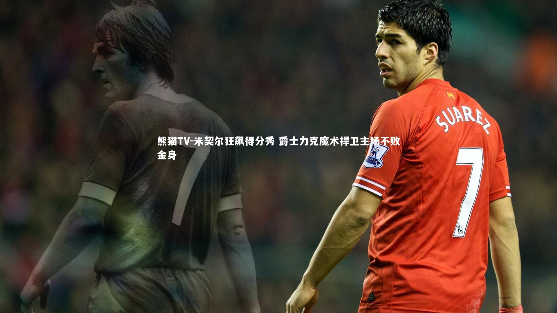 米契尔狂飙得分秀 爵士力克魔术捍卫主场不败金身