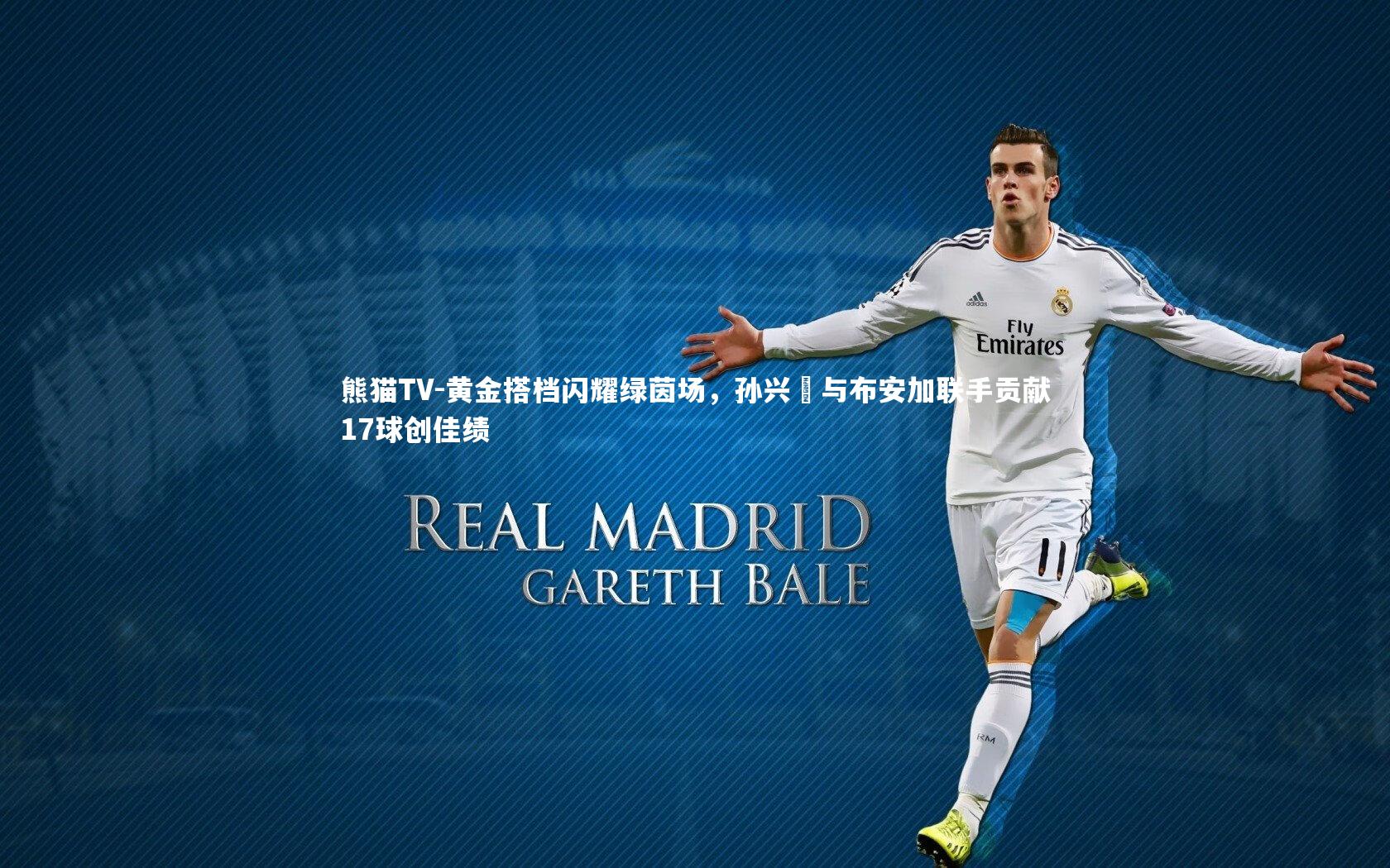 黄金搭档闪耀绿茵场，孙兴慜与布安加联手贡献17球创佳绩