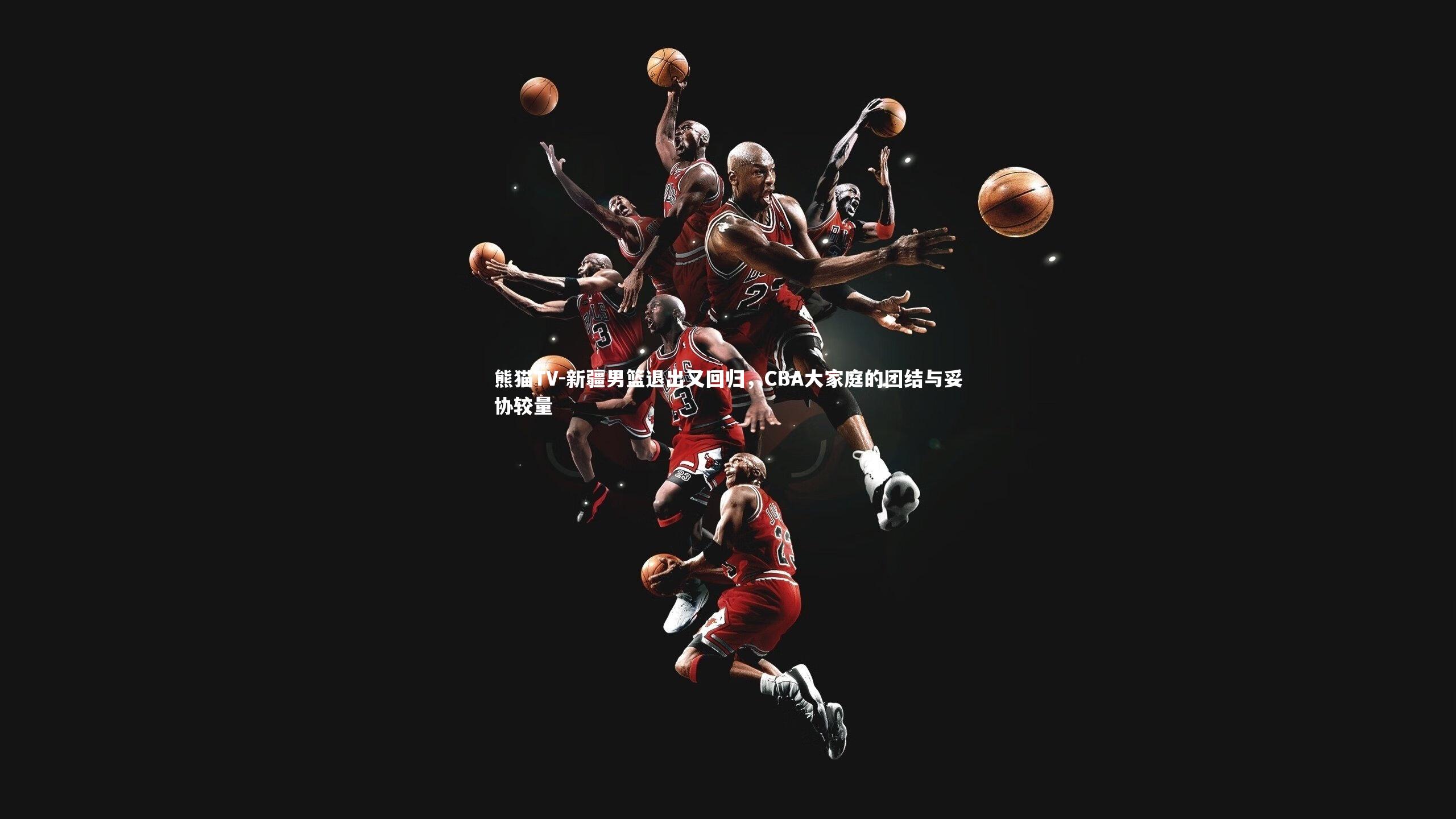 新疆男篮退出又回归，CBA大家庭的团结与妥协较量